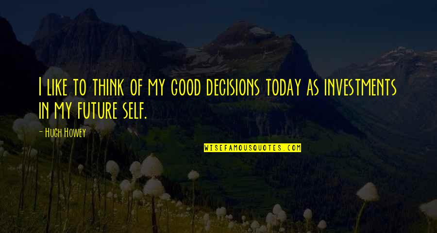 Deligne Torus Quotes By Hugh Howey: I like to think of my good decisions