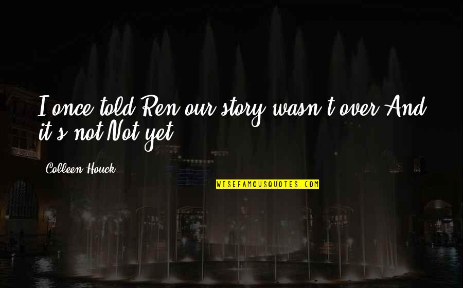 Delikanlim Karaoke Quotes By Colleen Houck: I once told Ren our story wasn't over.And