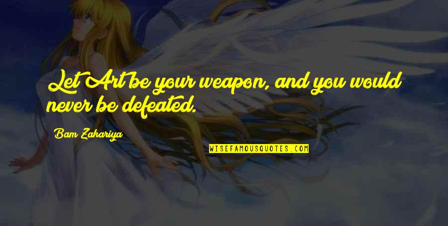 Deliquescent Substances Quotes By Bam Zakariya: Let Art be your weapon, and you would