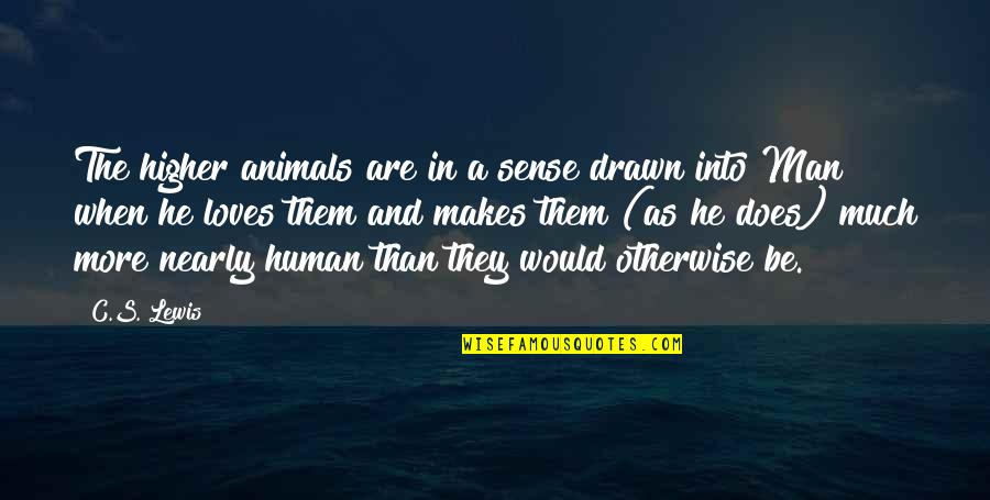 Deliquescent Substances Quotes By C.S. Lewis: The higher animals are in a sense drawn