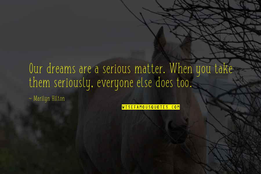 Deliquescent Substances Quotes By Marilyn Hilton: Our dreams are a serious matter. When you