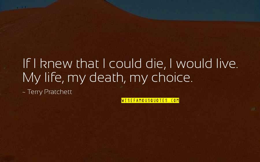 Deliquescent Substances Quotes By Terry Pratchett: If I knew that I could die, I