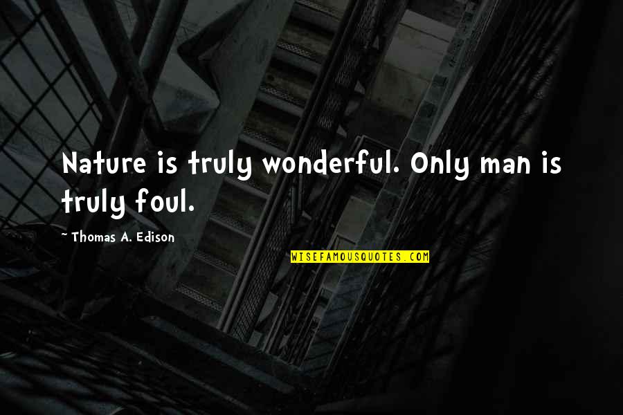 Deliquescent Substances Quotes By Thomas A. Edison: Nature is truly wonderful. Only man is truly