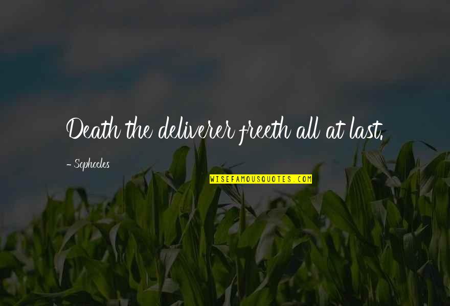 Deliverer Quotes By Sophocles: Death the deliverer freeth all at last.