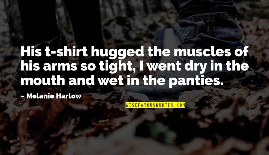 Dell Economia Naranja Quotes By Melanie Harlow: His t-shirt hugged the muscles of his arms