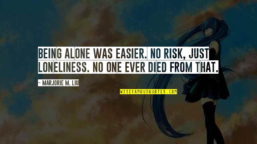 Dell Economia Quotes By Marjorie M. Liu: Being alone was easier. No risk, just loneliness.