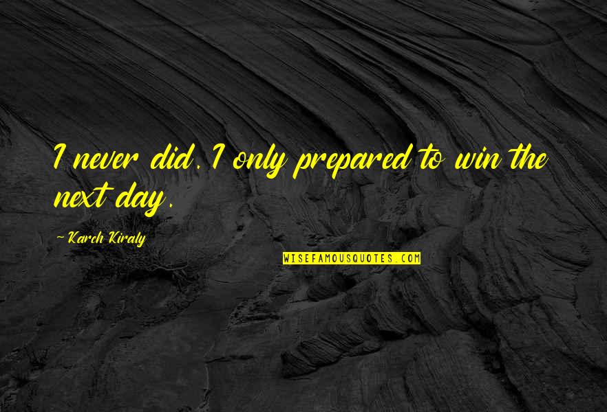 Dell Orologio Da Quotes By Karch Kiraly: I never did. I only prepared to win