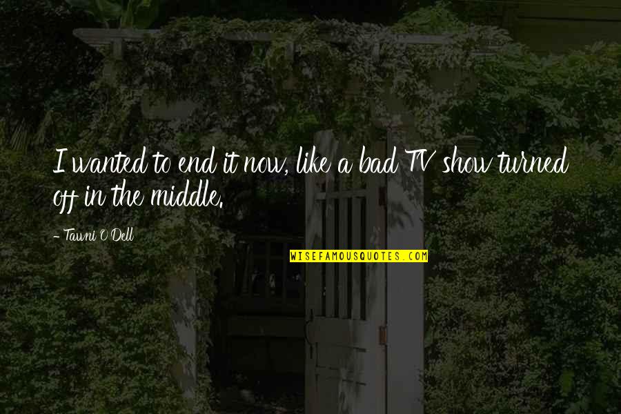 Dell'arte Quotes By Tawni O'Dell: I wanted to end it now, like a