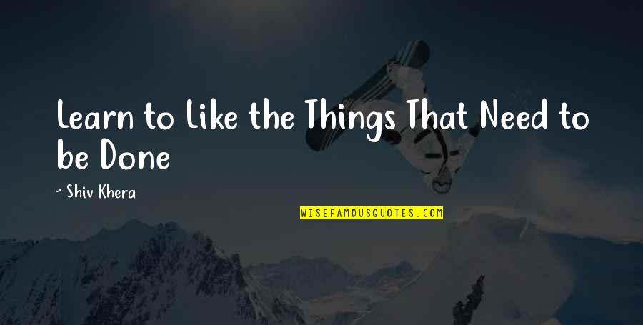 Dellingr Quotes By Shiv Khera: Learn to Like the Things That Need to
