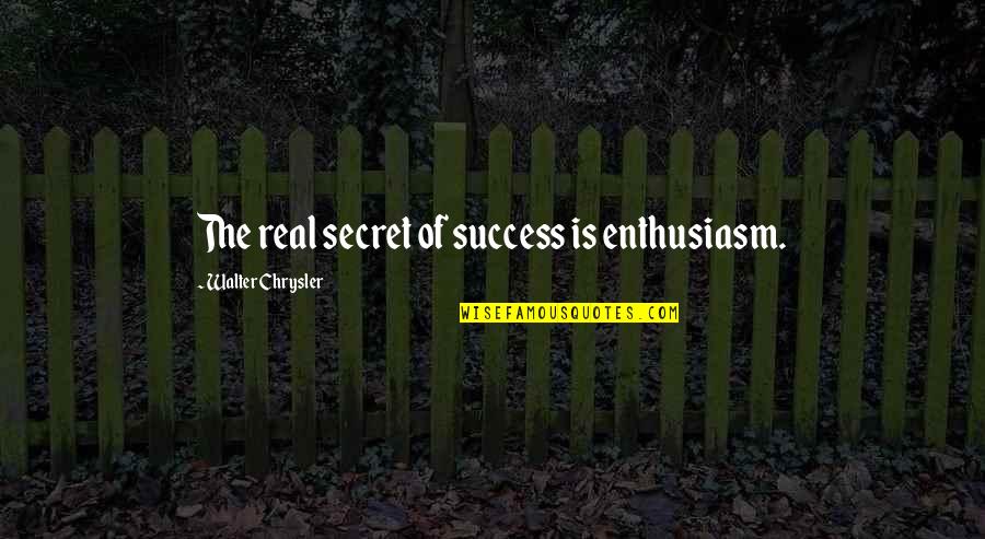 Dellingr Quotes By Walter Chrysler: The real secret of success is enthusiasm.