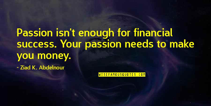 Dellingr Quotes By Ziad K. Abdelnour: Passion isn't enough for financial success. Your passion