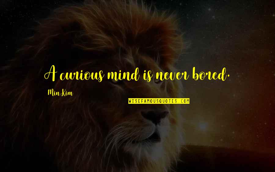 Dellisart Quotes By Min Kim: A curious mind is never bored.