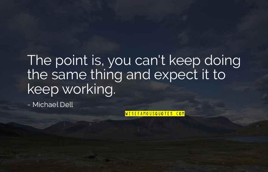 Dell'orte Quotes By Michael Dell: The point is, you can't keep doing the