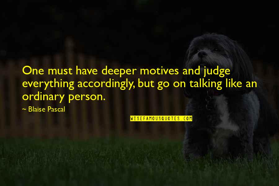 Dellow Bellhousing Quotes By Blaise Pascal: One must have deeper motives and judge everything