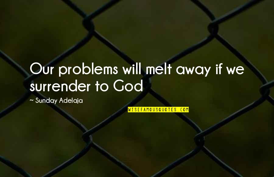 Deltour Patrick Quotes By Sunday Adelaja: Our problems will melt away if we surrender