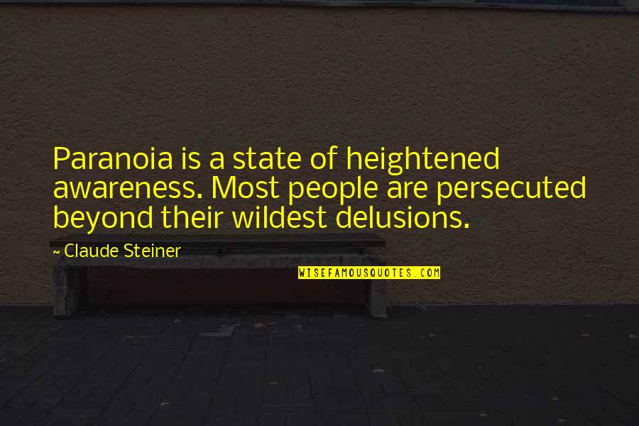 Delusions Quotes By Claude Steiner: Paranoia is a state of heightened awareness. Most