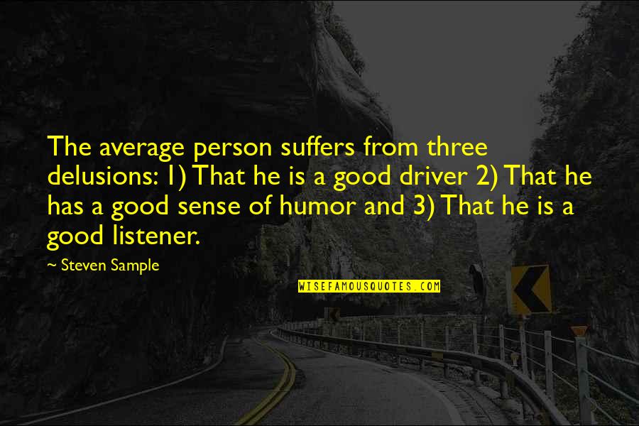 Delusions Quotes By Steven Sample: The average person suffers from three delusions: 1)