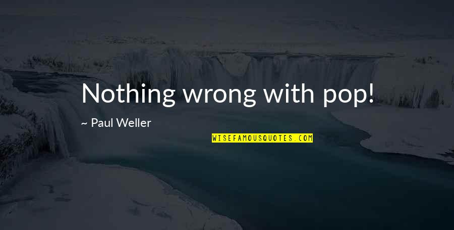 Delvoye Cloaca Quotes By Paul Weller: Nothing wrong with pop!