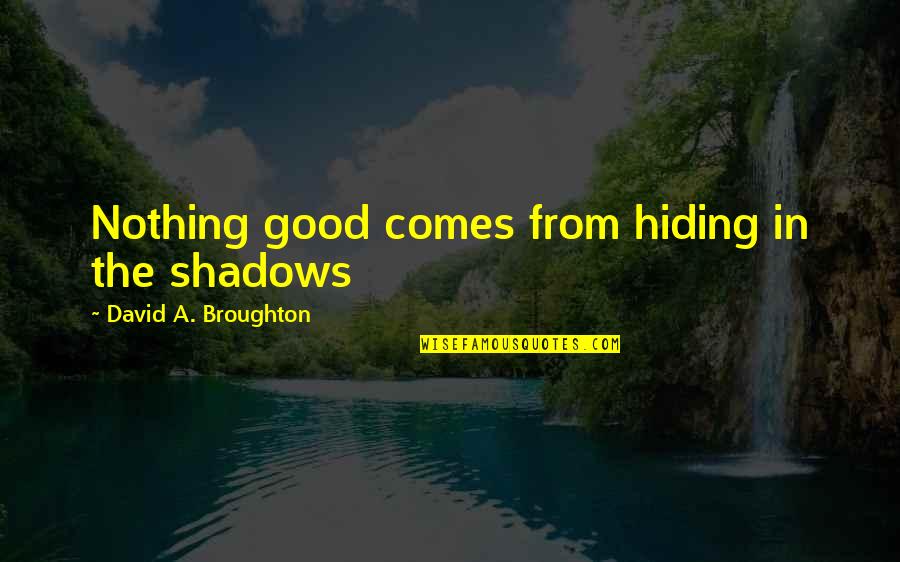 Demander Quotes By David A. Broughton: Nothing good comes from hiding in the shadows