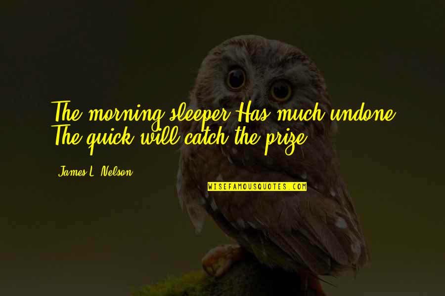 Demanders Of Funds Quotes By James L. Nelson: The morning sleeper Has much undone The quick