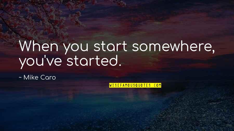 Demarinis Pizza Menomonee Falls Quotes By Mike Caro: When you start somewhere, you've started.