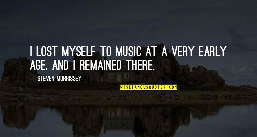 Dementsus Quotes By Steven Morrissey: I lost myself to music at a very