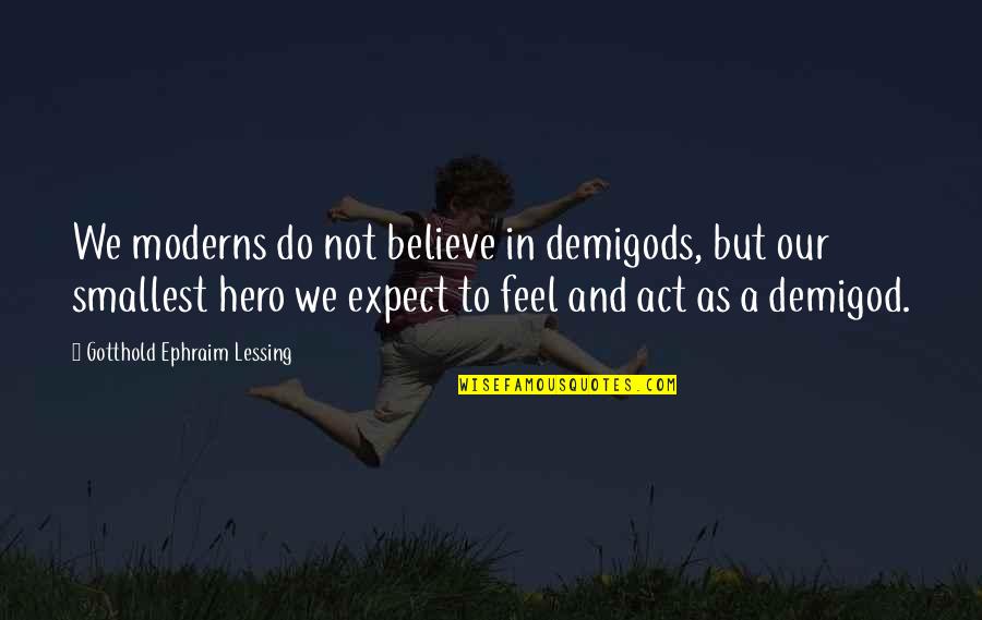 Demigod Quotes By Gotthold Ephraim Lessing: We moderns do not believe in demigods, but