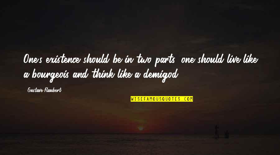 Demigod Quotes By Gustave Flaubert: One's existence should be in two parts: one