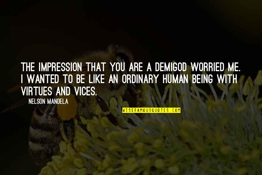 Demigod Quotes By Nelson Mandela: The impression that you are a demigod worried