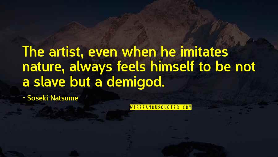 Demigod Quotes By Soseki Natsume: The artist, even when he imitates nature, always