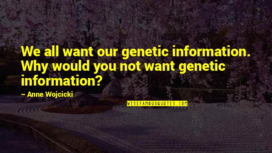 Demigods In Greek Quotes By Anne Wojcicki: We all want our genetic information. Why would