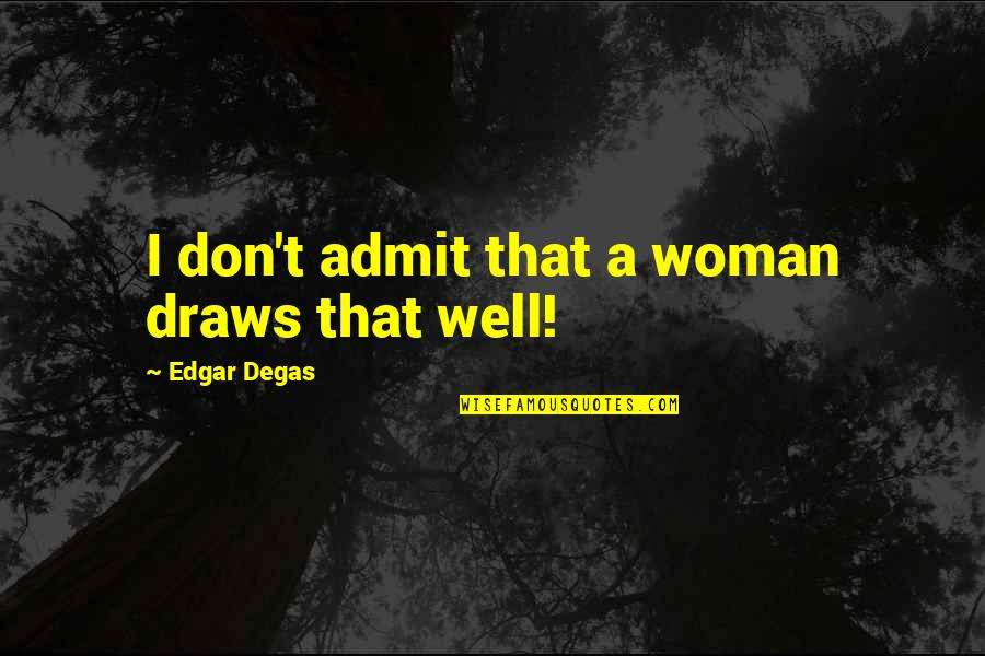 Demko Transmission Quotes By Edgar Degas: I don't admit that a woman draws that