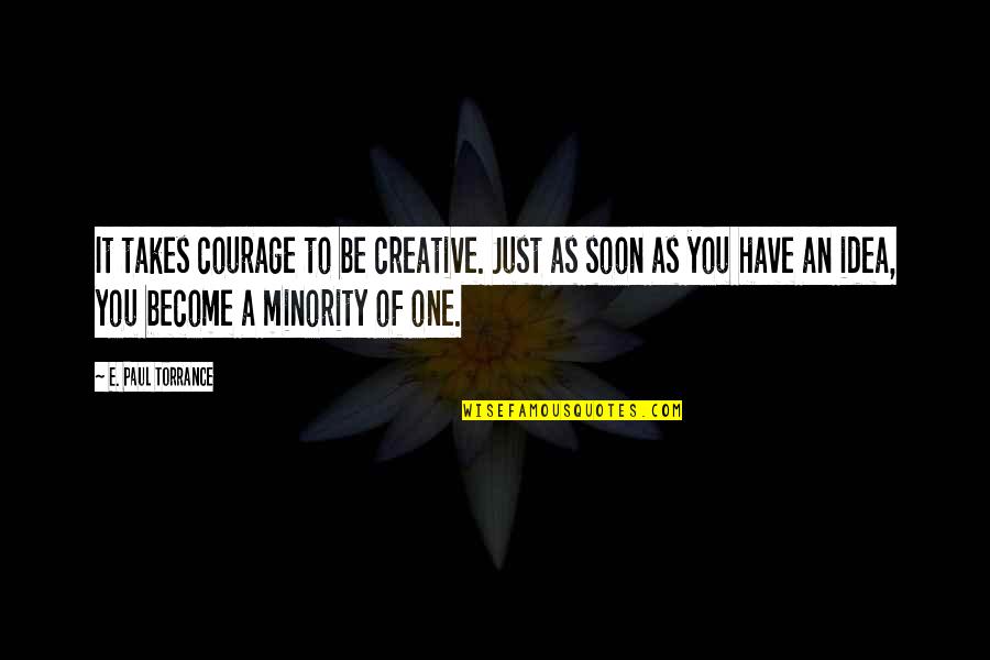 Demmings Press Quotes By E. Paul Torrance: It takes courage to be creative. Just as