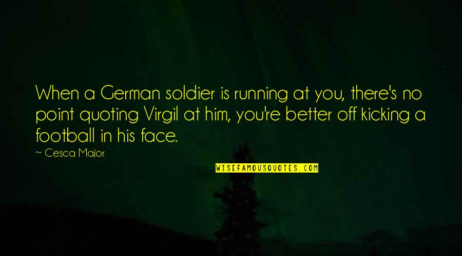 Demmler Products Quotes By Cesca Major: When a German soldier is running at you,