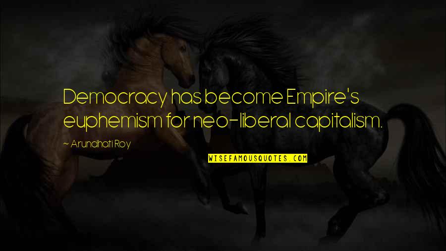 Democracy And Capitalism Quotes By Arundhati Roy: Democracy has become Empire's euphemism for neo-liberal capitalism.