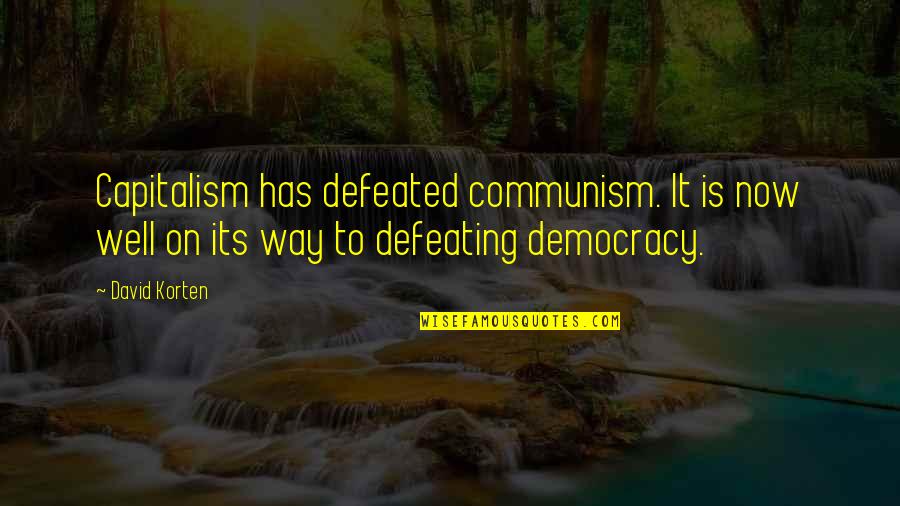 Democracy And Capitalism Quotes By David Korten: Capitalism has defeated communism. It is now well