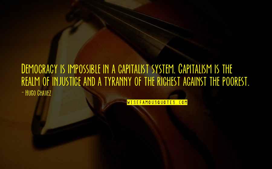 Democracy And Capitalism Quotes By Hugo Chavez: Democracy is impossible in a capitalist system. Capitalism