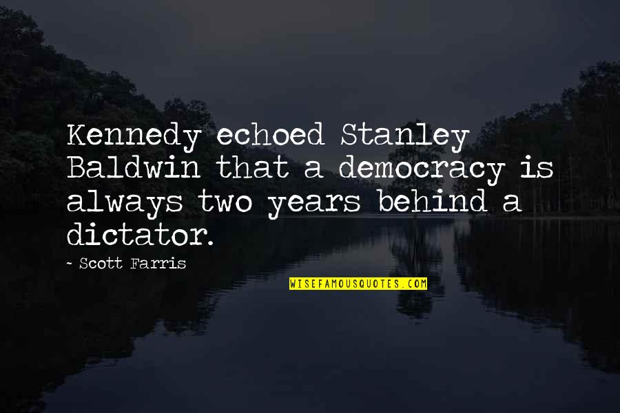 Democracy And Dictatorship Quotes By Scott Farris: Kennedy echoed Stanley Baldwin that a democracy is