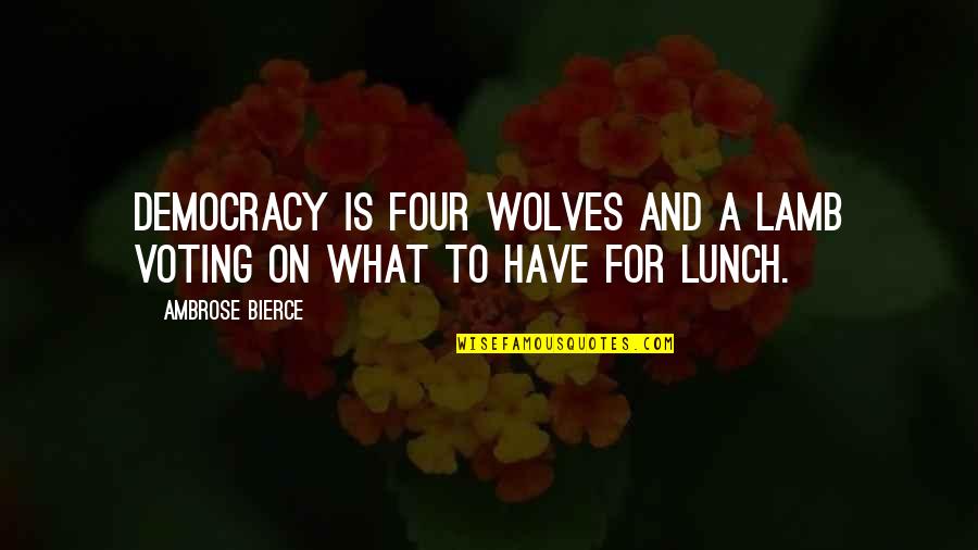 Democracy And Voting Quotes By Ambrose Bierce: Democracy is four wolves and a lamb voting