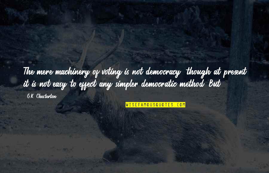 Democracy And Voting Quotes By G.K. Chesterton: The mere machinery of voting is not democracy,