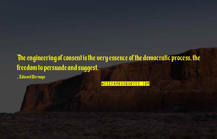 Democratic Process Quotes By Edward Bernays: The engineering of consent is the very essence