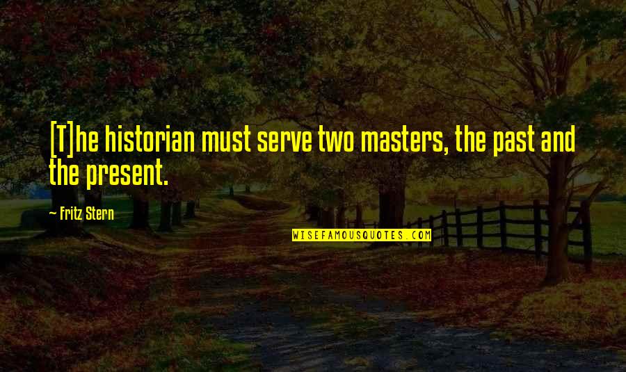 Democratie En Quotes By Fritz Stern: [T]he historian must serve two masters, the past