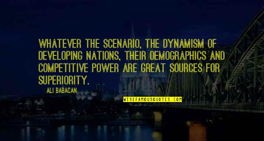 Demographics Quotes By Ali Babacan: Whatever the scenario, the dynamism of developing nations,