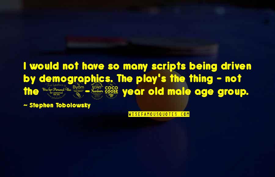 Demographics Quotes By Stephen Tobolowsky: I would not have so many scripts being