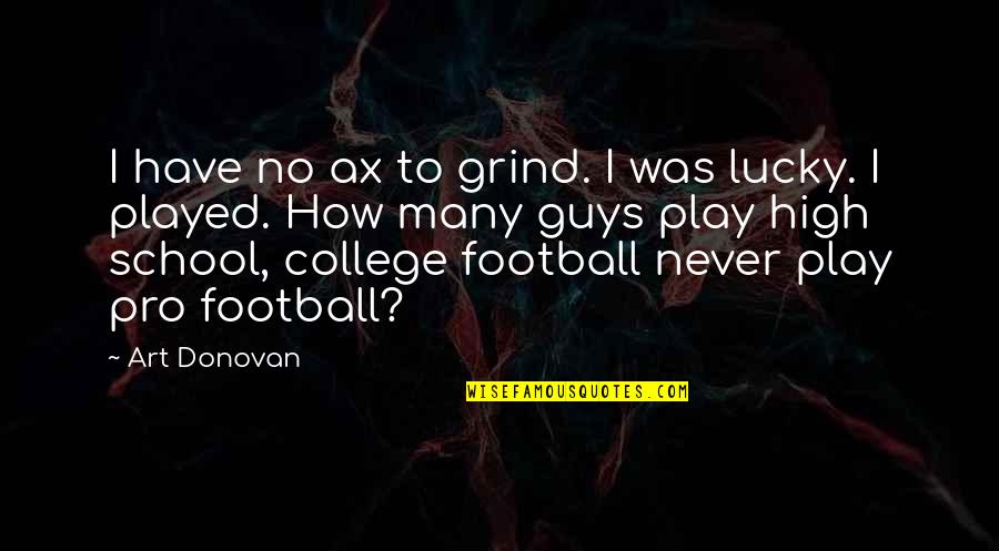 Demon Eyes Quotes By Art Donovan: I have no ax to grind. I was