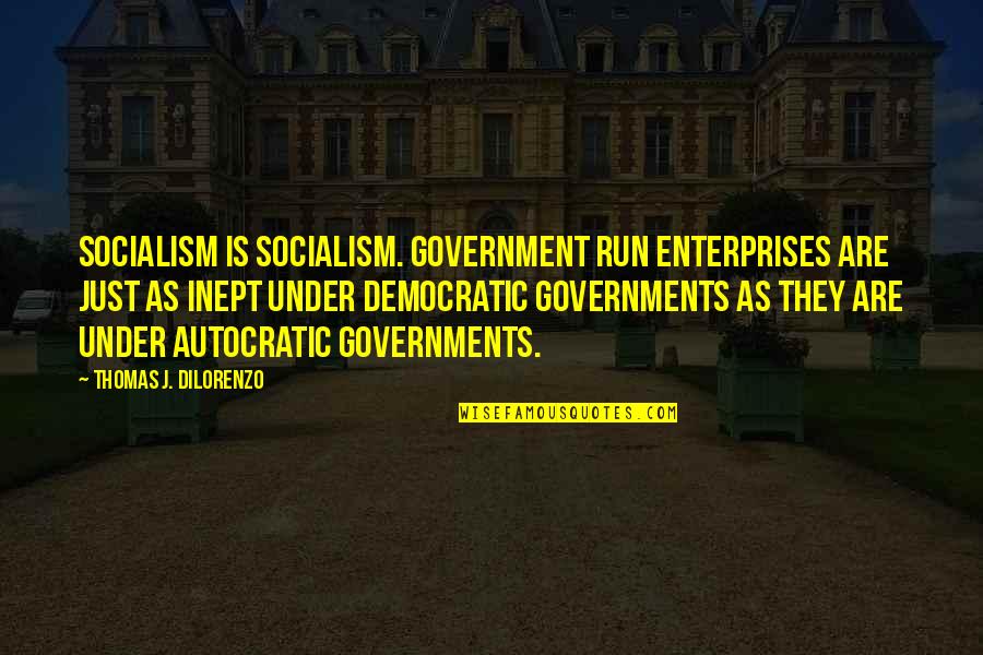 Demorrow Quotes By Thomas J. DiLorenzo: Socialism is socialism. Government run enterprises are just