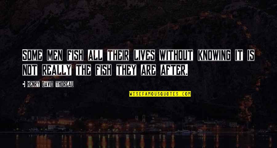 Demotivation Of People Toward Their Country Quotes By Henry David Thoreau: Some men fish all their lives without knowing