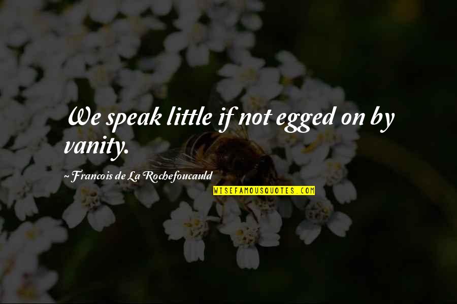 Demplewolfe Quotes By Francois De La Rochefoucauld: We speak little if not egged on by