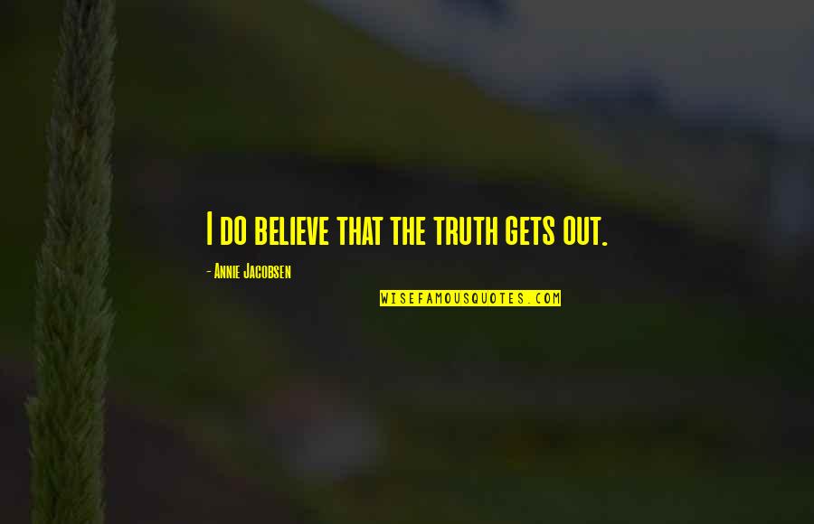 Demprunt Quotes By Annie Jacobsen: I do believe that the truth gets out.
