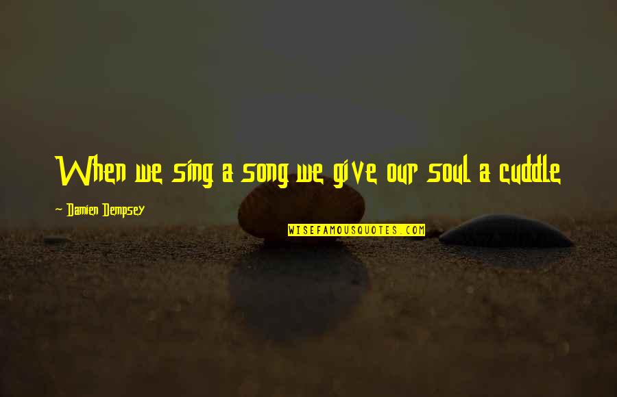 Dempsey Quotes By Damien Dempsey: When we sing a song we give our